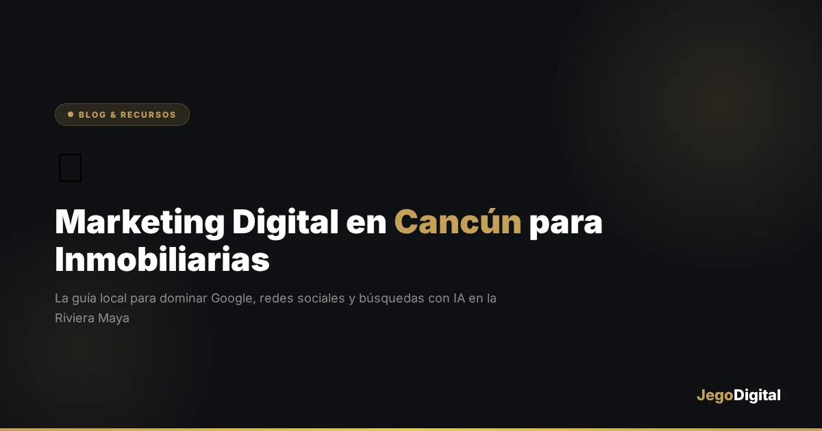 Marketing digital en Cancún para inmobiliarias — posicionamiento en Google, Maps y buscadores con IA